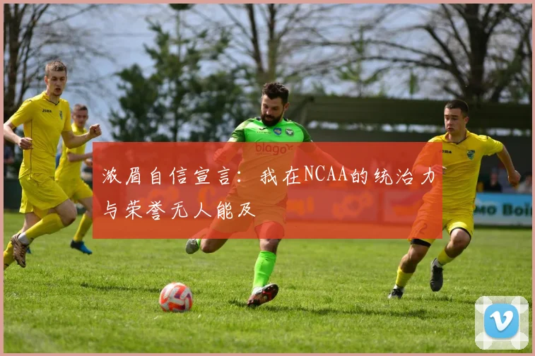 浓眉自信宣言：我在NCAA的统治力与荣誉无人能及